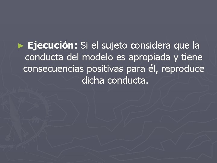 Ejecución: Si el sujeto considera que la conducta del modelo es apropiada y tiene