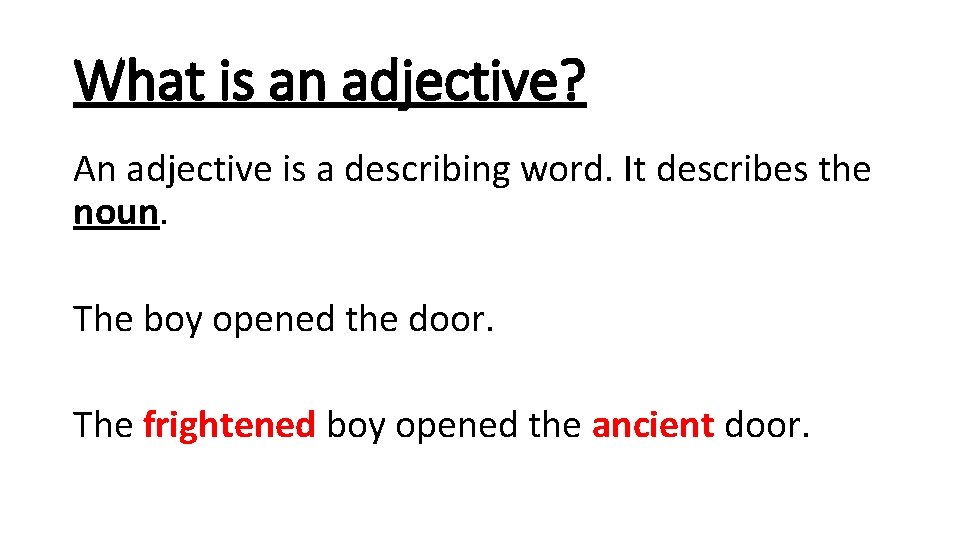 What is an adjective? An adjective is a describing word. It describes the noun.
