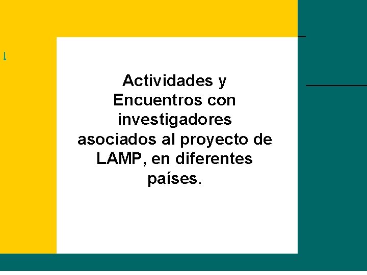 l Actividades y Encuentros con investigadores asociados al proyecto de LAMP, en diferentes países.