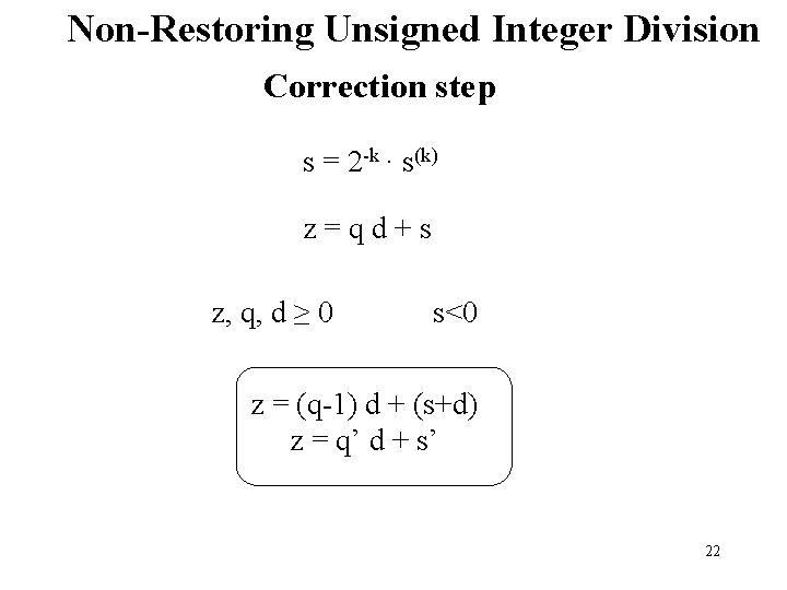 Non-Restoring Unsigned Integer Division Correction step s = 2 -k · s(k) z=qd+s z,