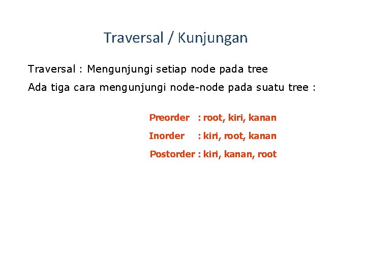 Traversal / Kunjungan Traversal : Mengunjungi setiap node pada tree Ada tiga cara mengunjungi