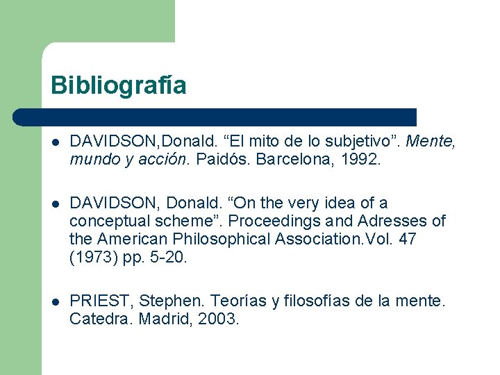 Bibliografía l DAVIDSON, Donald. “El mito de lo subjetivo”. Mente, mundo y acción. Paidós.