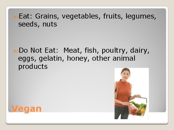  Eat: Grains, vegetables, fruits, legumes, seeds, nuts Do Not Eat: Meat, fish, poultry,