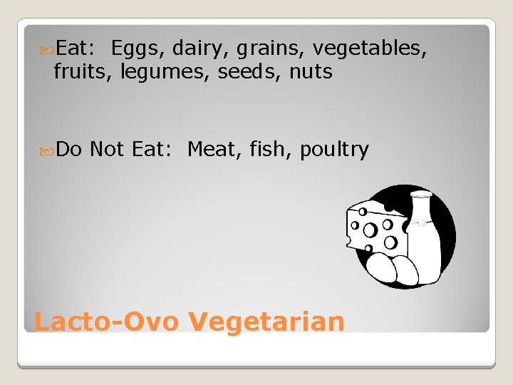  Eat: Eggs, dairy, grains, vegetables, fruits, legumes, seeds, nuts Do Not Eat: Meat,