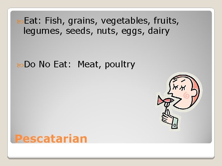  Eat: Fish, grains, vegetables, fruits, legumes, seeds, nuts, eggs, dairy Do No Eat: