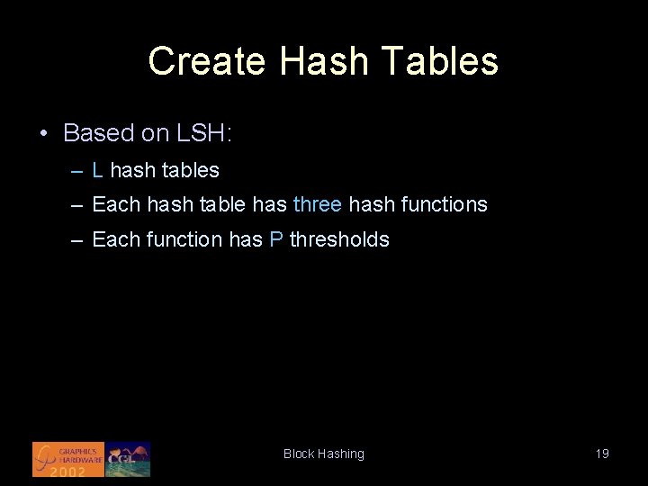 Create Hash Tables • Based on LSH: – L hash tables – Each hash
