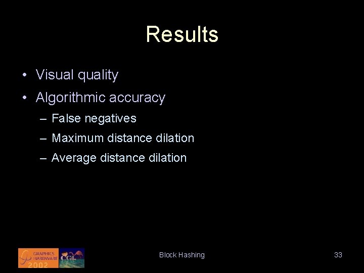 Results • Visual quality • Algorithmic accuracy – False negatives – Maximum distance dilation