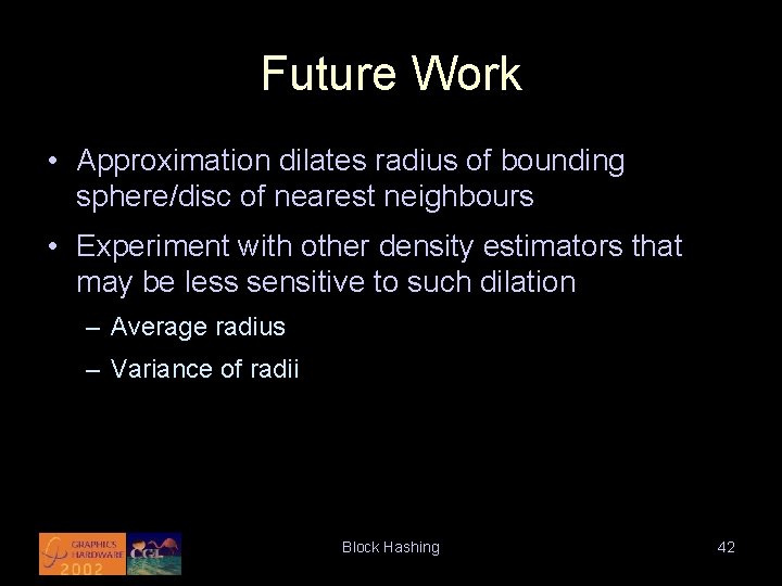 Future Work • Approximation dilates radius of bounding sphere/disc of nearest neighbours • Experiment