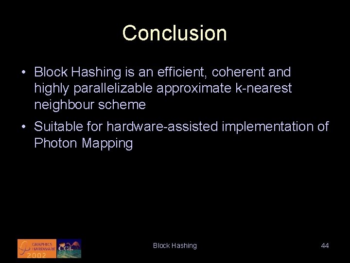 Conclusion • Block Hashing is an efficient, coherent and highly parallelizable approximate k-nearest neighbour