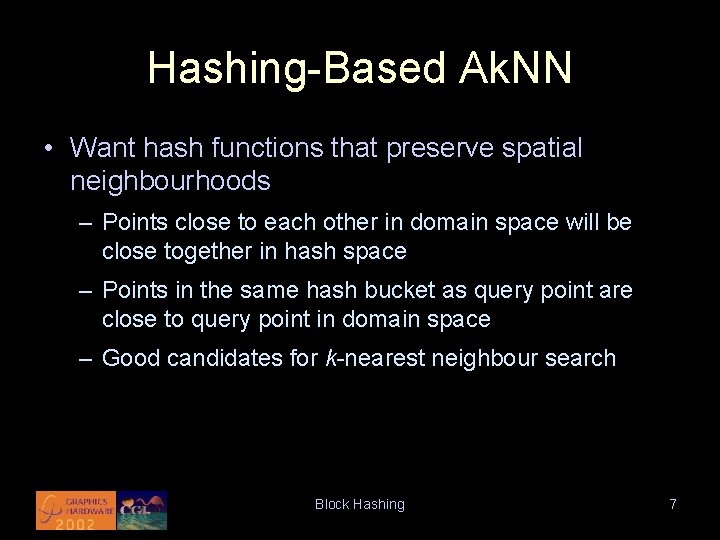 Hashing-Based Ak. NN • Want hash functions that preserve spatial neighbourhoods – Points close
