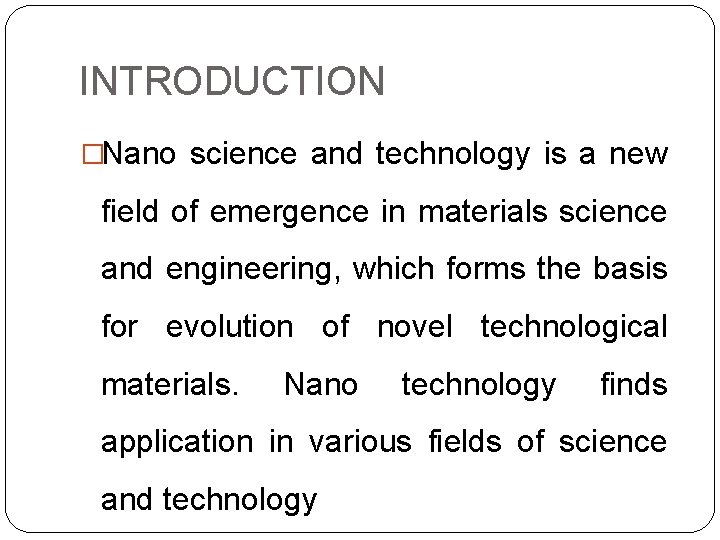 INTRODUCTION �Nano science and technology is a new field of emergence in materials science