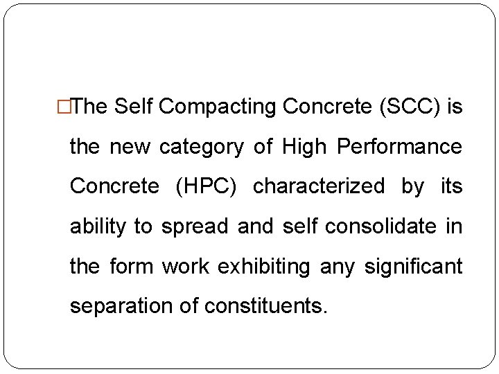 �The Self Compacting Concrete (SCC) is the new category of High Performance Concrete (HPC)