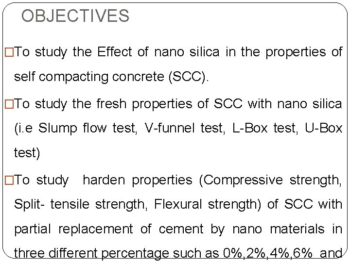 OBJECTIVES �To study the Effect of nano silica in the properties of self compacting