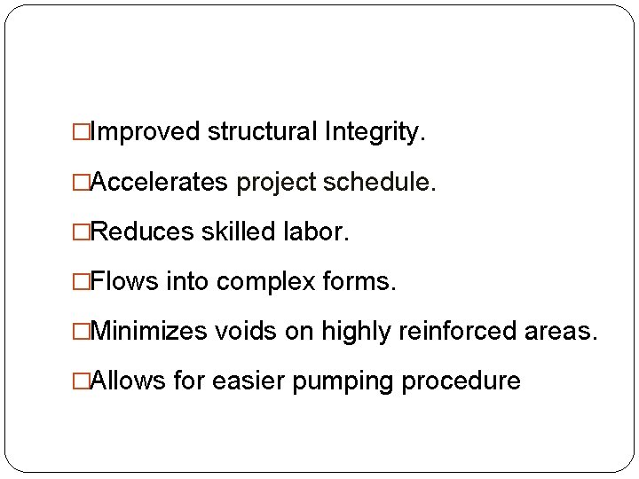 �Improved structural Integrity. �Accelerates project schedule. �Reduces skilled labor. �Flows into complex forms. �Minimizes