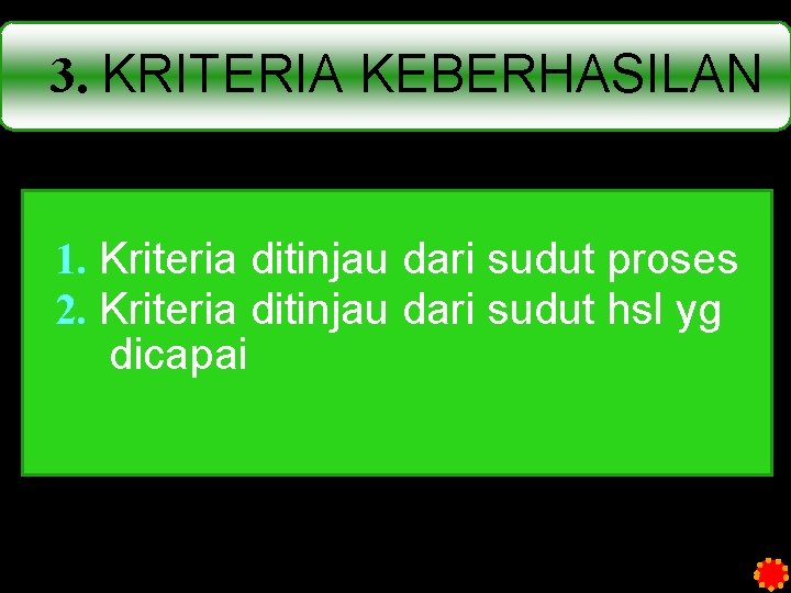 3. KRITERIA KEBERHASILAN 1. Kriteria ditinjau dari sudut proses 2. Kriteria ditinjau dari sudut