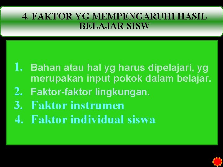 4. FAKTOR YG MEMPENGARUHI HASIL BELAJAR SISW 1. Bahan atau hal yg harus dipelajari,