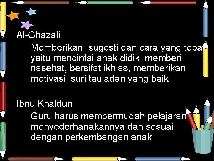 Al-Ghazali Memberikan sugesti dan cara yang tepat yaitu mencintai anak didik, memberi nasehat, bersifat