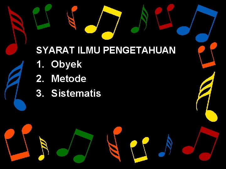 SYARAT ILMU PENGETAHUAN 1. Obyek 2. Metode 3. Sistematis 