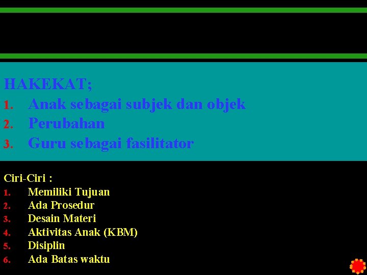 HAKEKAT; 1. Anak sebagai subjek dan objek 2. Perubahan 3. Guru sebagai fasilitator Ciri-Ciri