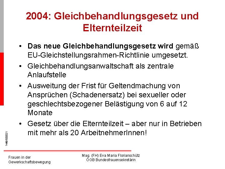 14/9/5/2021 2004: Gleichbehandlungsgesetz und Elternteilzeit • Das neue Gleichbehandlungsgesetz wird gemäß EU-Gleichstellungsrahmen-Richtlinie umgesetzt. •