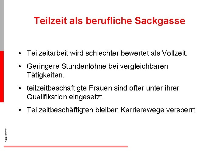 Teilzeit als berufliche Sackgasse • Teilzeitarbeit wird schlechter bewertet als Vollzeit. • Geringere Stundenlöhne