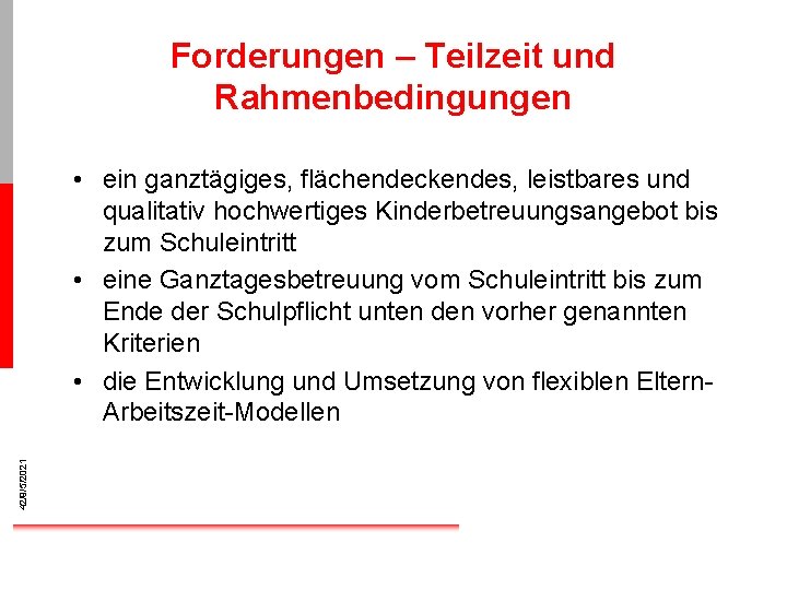 Forderungen – Teilzeit und Rahmenbedingungen 42/9/5/2021 • ein ganztägiges, flächendeckendes, leistbares und qualitativ hochwertiges