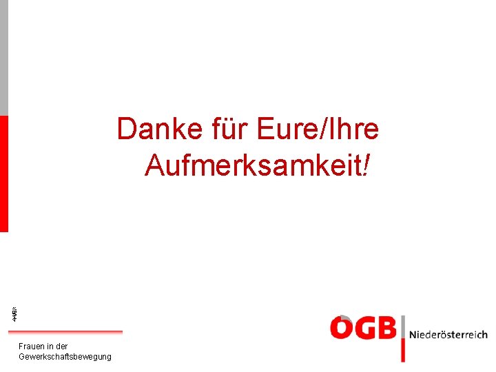 44/9/5/2021 Danke für Eure/Ihre Aufmerksamkeit! Frauen in der Gewerkschaftsbewegung Eva Maria Florianschütz NÖ Landesfrauensekretärin