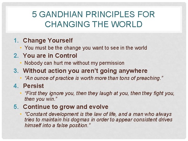 5 GANDHIAN PRINCIPLES FOR CHANGING THE WORLD 1. Change Yourself • You must be
