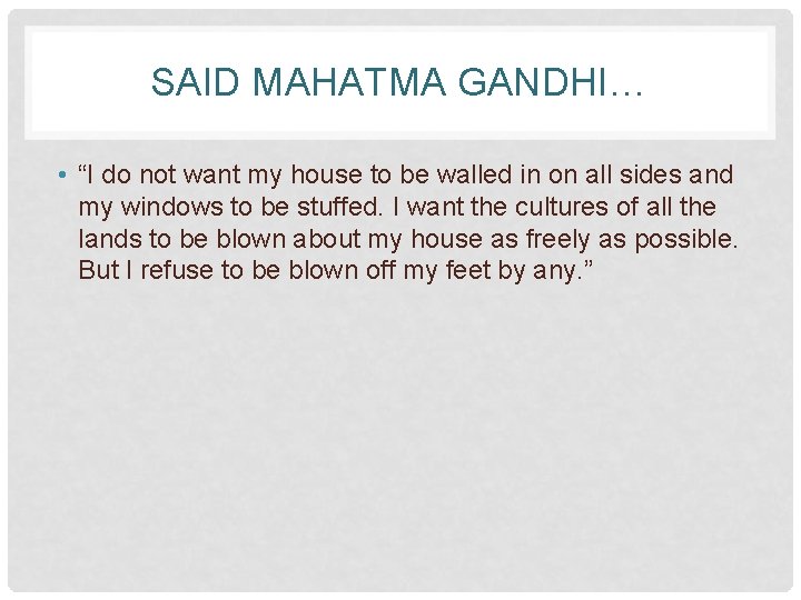SAID MAHATMA GANDHI… • “I do not want my house to be walled in