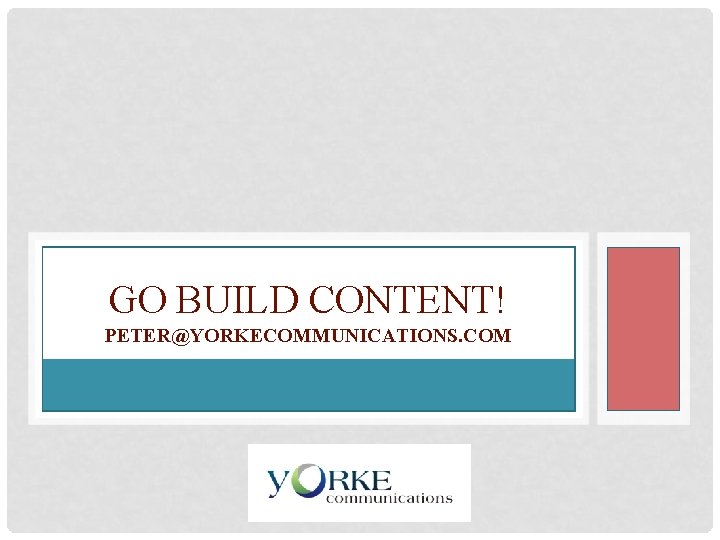 PETER@YORKECOMMUNICATIONS. COM GO BUILD CONTENT! PETER@YORKECOMMUNICATIONS. COM 