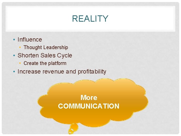 REALITY • Influence • Thought Leadership • Shorten Sales Cycle • Create the platform