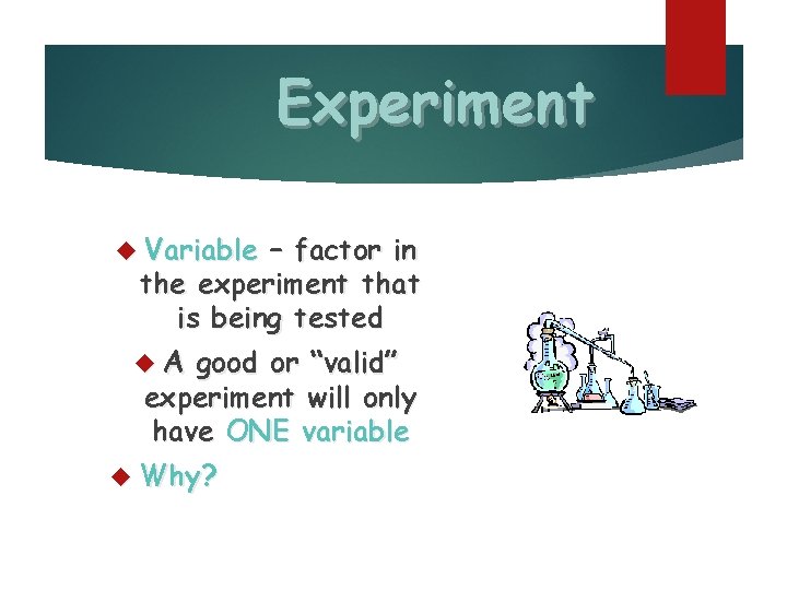 Experiment Variable – factor in the experiment that is being tested A good or