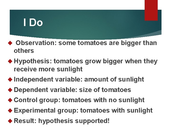 I Do Observation: some tomatoes are bigger than others Hypothesis: tomatoes grow bigger when