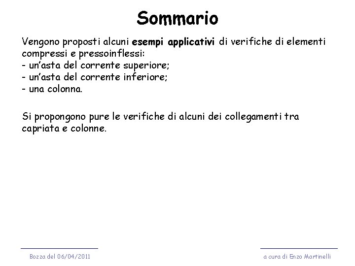 Sommario Vengono proposti alcuni esempi applicativi di verifiche di elementi compressi e pressoinflessi: -