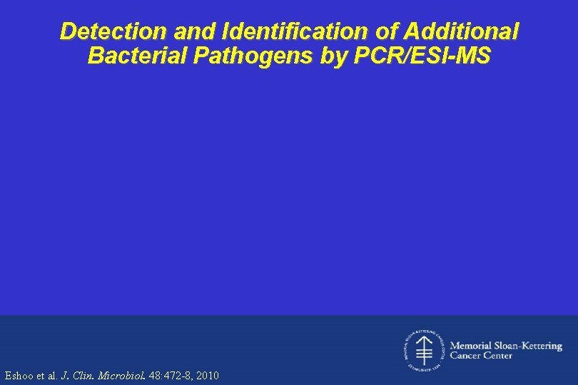 Detection and Identification of Additional Bacterial Pathogens by PCR/ESI-MS Eshoo et al. J. Clin.