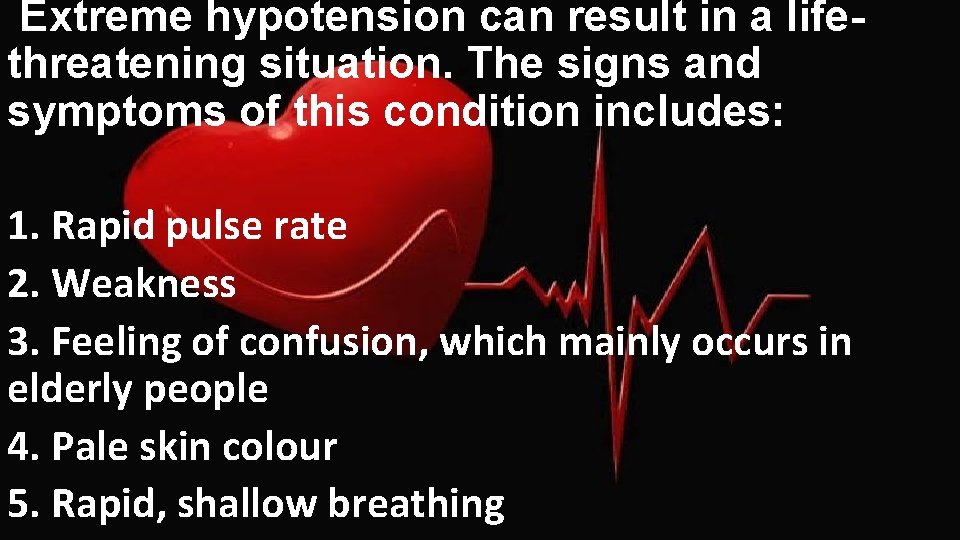 Extreme hypotension can result in a lifethreatening situation. The signs and symptoms of this