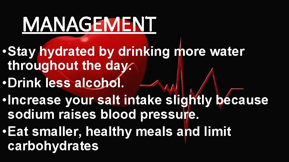 MANAGEMENT • Stay hydrated by drinking more water throughout the day. • Drink less