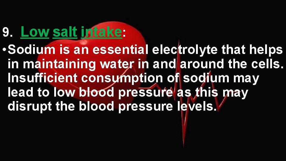 9. Low salt intake: • Sodium is an essential electrolyte that helps in maintaining