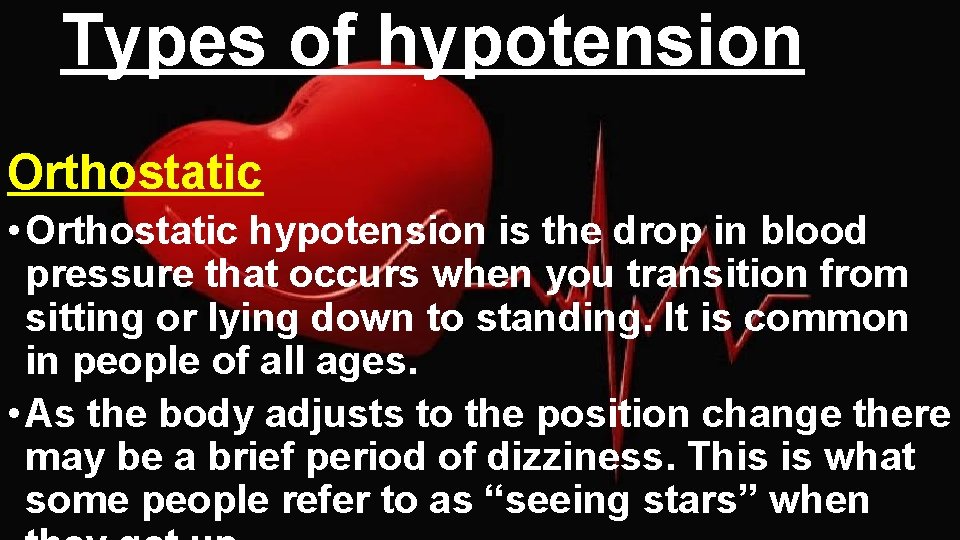 Types of hypotension Orthostatic • Orthostatic hypotension is the drop in blood pressure that