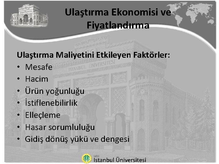 Ulaştırma Ekonomisi ve Fiyatlandırma Ulaştırma Maliyetini Etkileyen Faktörler: • Mesafe • Hacim • Ürün