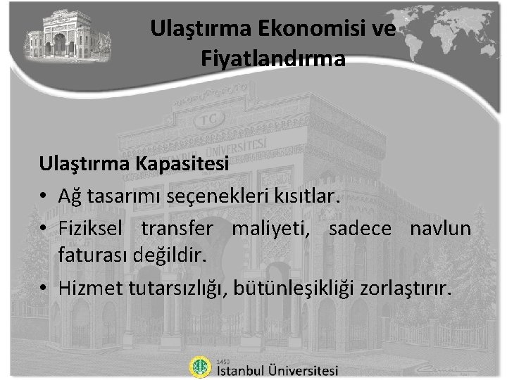 Ulaştırma Ekonomisi ve Fiyatlandırma Ulaştırma Kapasitesi • Ağ tasarımı seçenekleri kısıtlar. • Fiziksel transfer