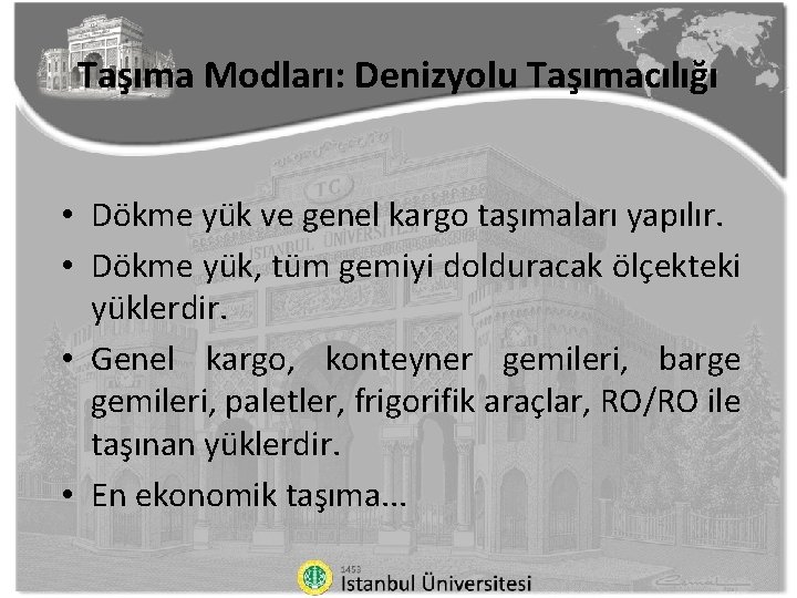 Taşıma Modları: Denizyolu Taşımacılığı • Dökme yük ve genel kargo taşımaları yapılır. • Dökme