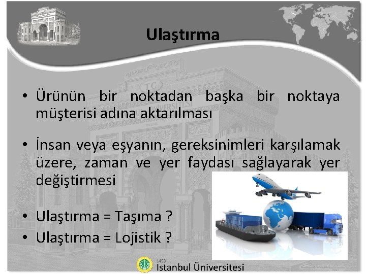 Ulaştırma • Ürünün bir noktadan başka bir noktaya müşterisi adına aktarılması • İnsan veya