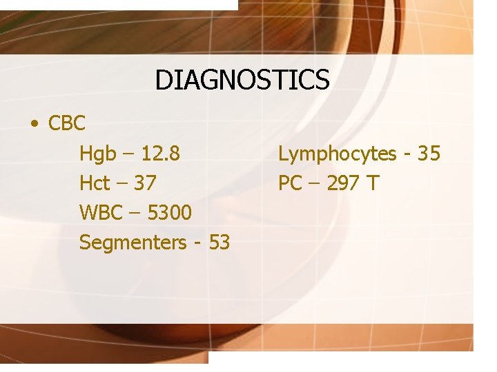DIAGNOSTICS • CBC Hgb – 12. 8 Hct – 37 WBC – 5300 Segmenters