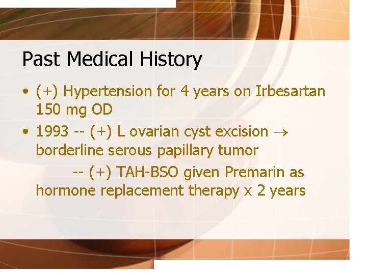 Past Medical History • (+) Hypertension for 4 years on Irbesartan 150 mg OD