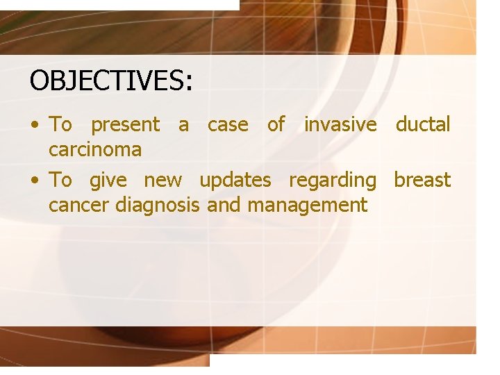 OBJECTIVES: • To present a case of invasive ductal carcinoma • To give new