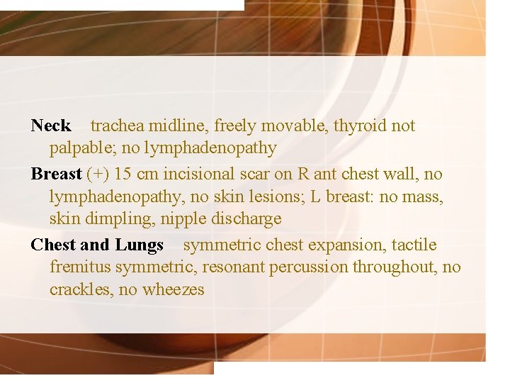 Neck trachea midline, freely movable, thyroid not palpable; no lymphadenopathy Breast (+) 15 cm