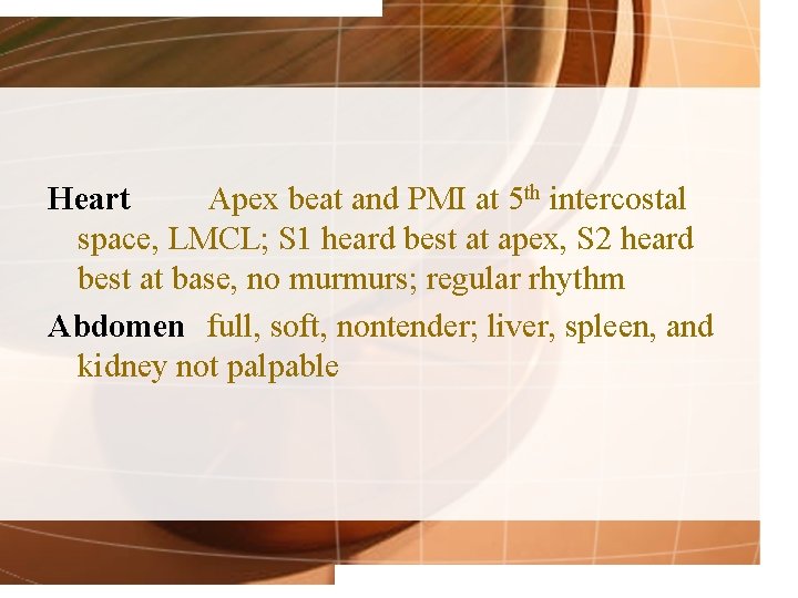 Heart Apex beat and PMI at 5 th intercostal space, LMCL; S 1 heard