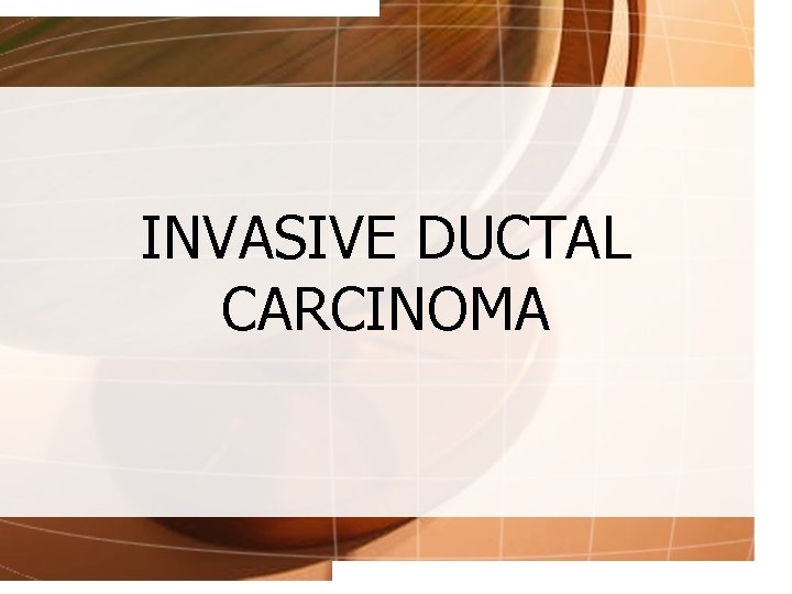 INVASIVE DUCTAL CARCINOMA 