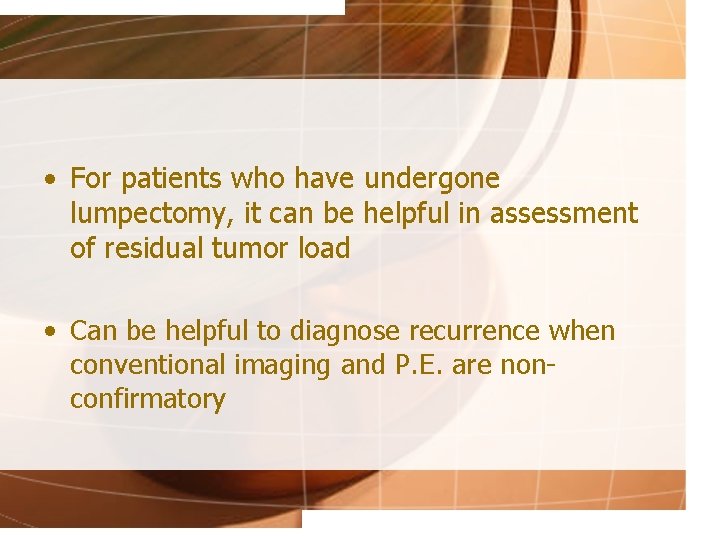  • For patients who have undergone lumpectomy, it can be helpful in assessment